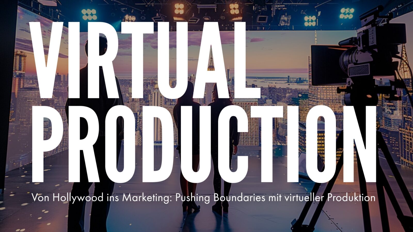 Von Hollywood ins Marketing: Pushing Boundaries mit Virtual Production